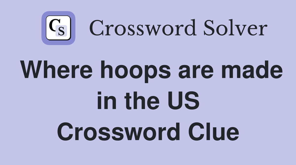 Where hoops are made in the US Crossword Clue