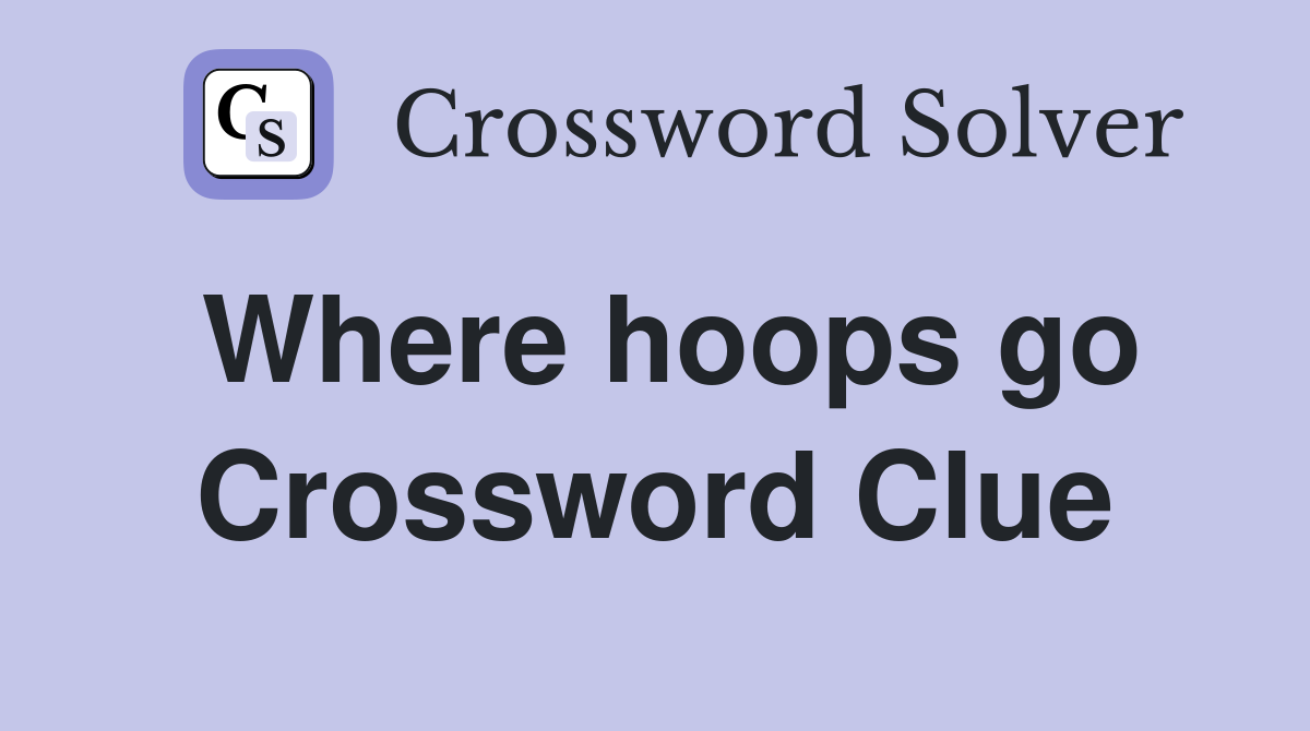 Where hoops go Crossword Clue