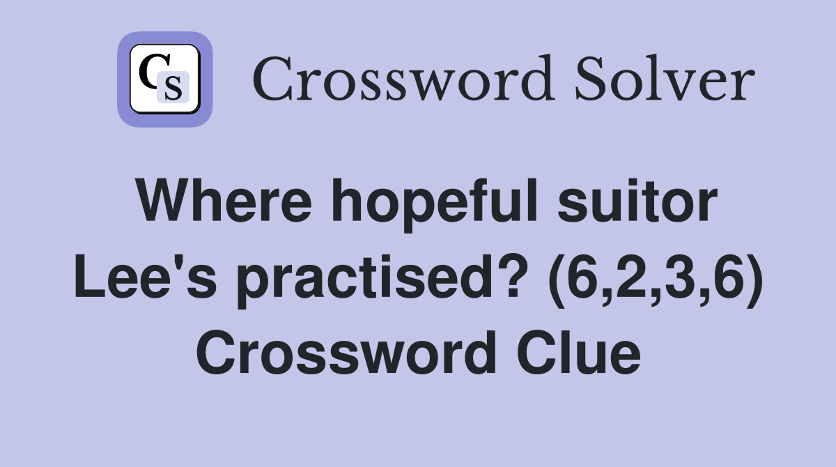 Where hopeful suitor Lee's practised? (6,2,3,6) Crossword Clue
