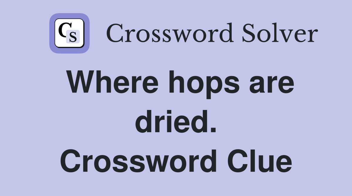 Where hops are dried. Crossword Clue