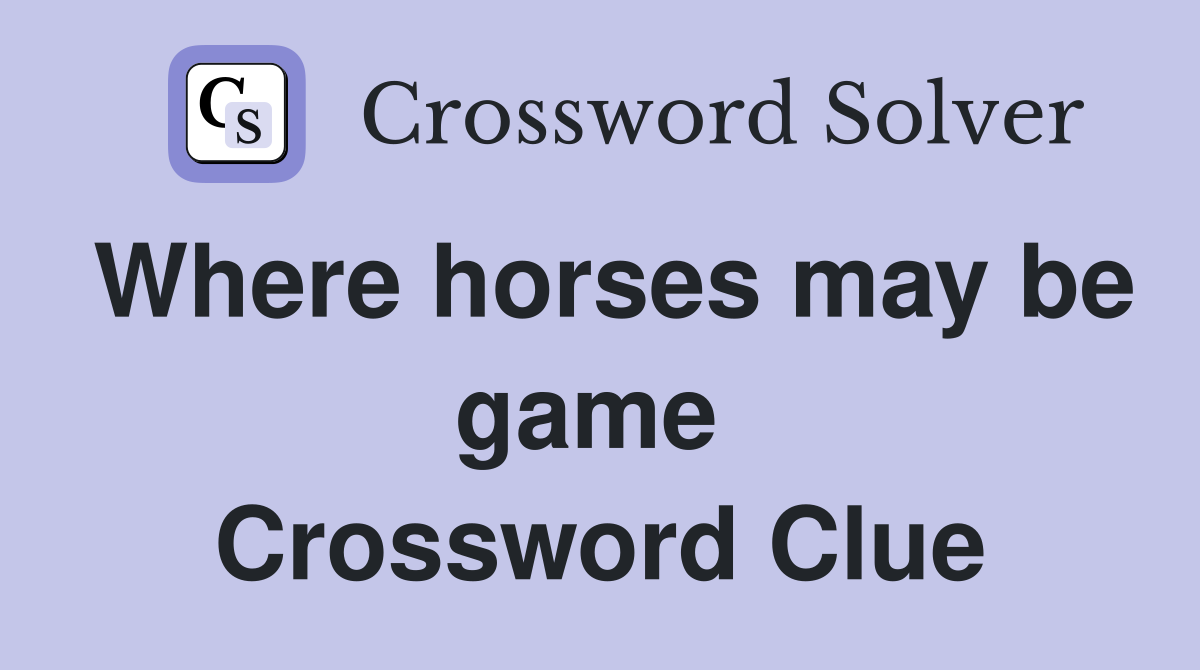 Where horses may be game  Crossword Clue