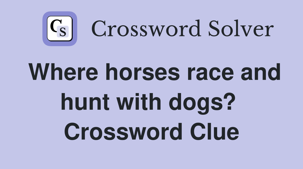 Where horses race and hunt with dogs?  Crossword Clue