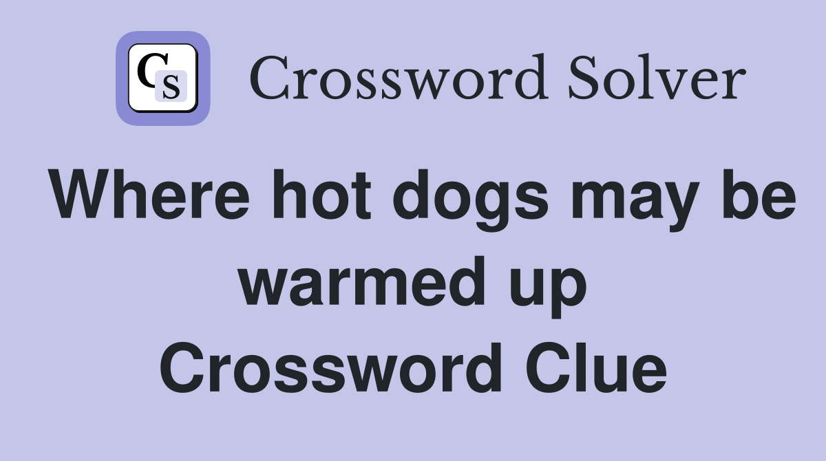 Where hot dogs may be warmed up Crossword Clue