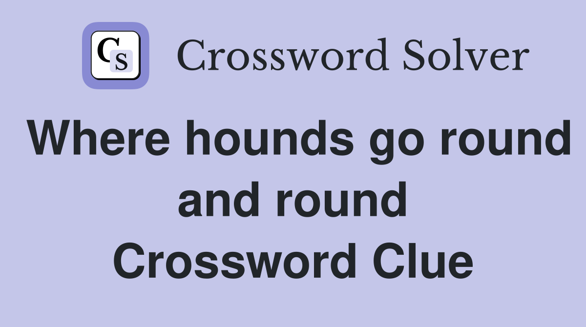 Where hounds go round and round Crossword Clue