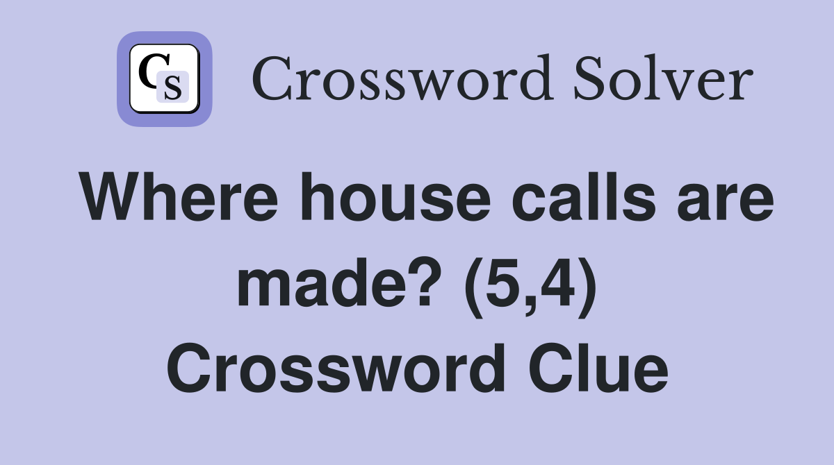 Where house calls are made? (5,4) Crossword Clue