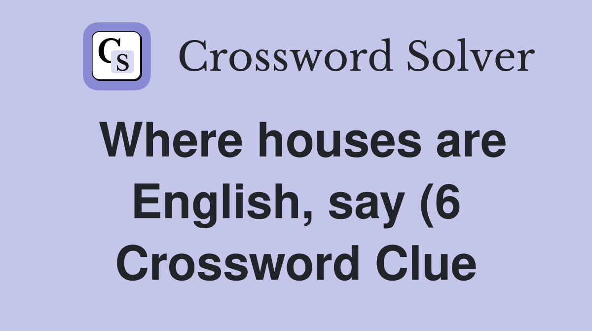 Where houses are English say (6) Crossword Clue Answers Crossword Where houses are English say (6) Crossword Clue Answers Crossword