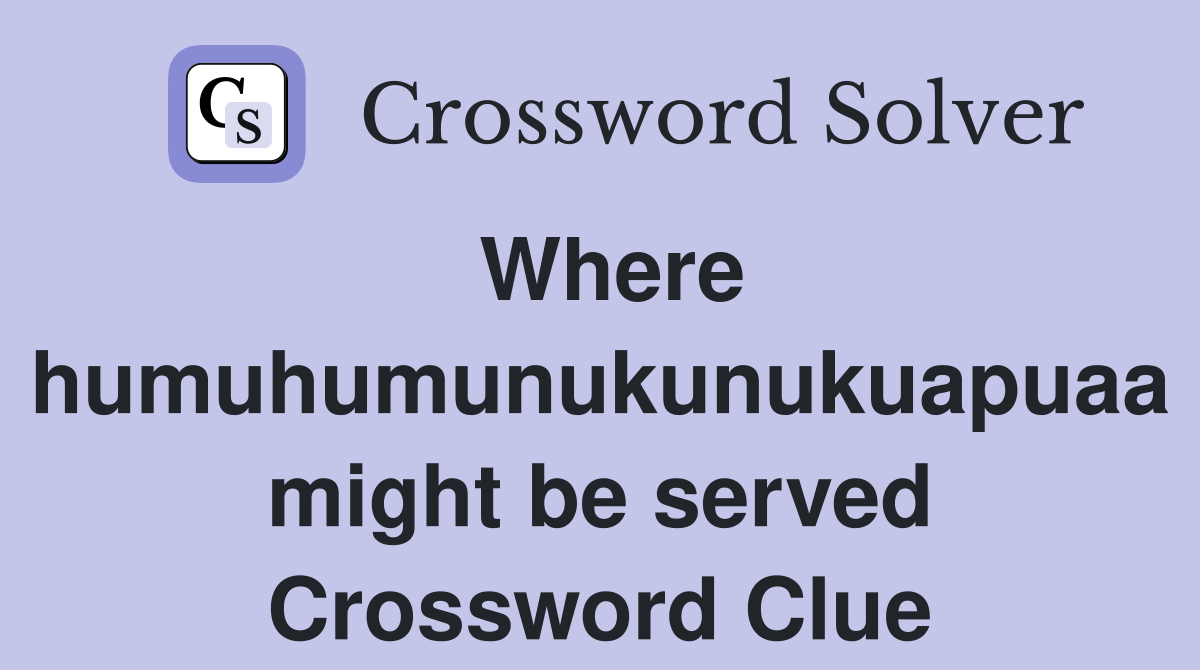 Where humuhumunukunukuapuaa might be served Crossword Clue