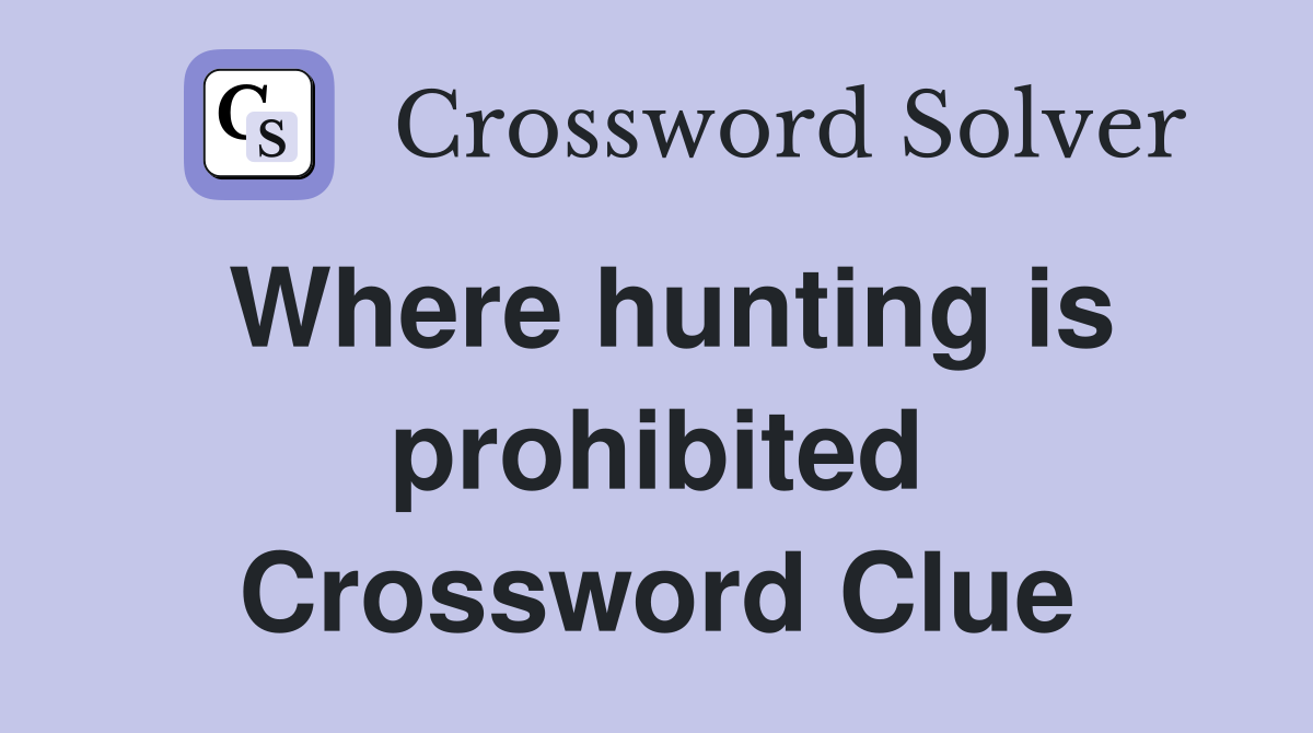 Where hunting is prohibited Crossword Clue