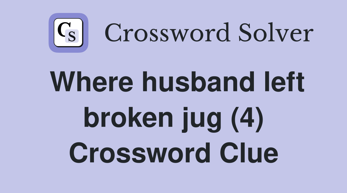 Where husband left broken jug (4) Crossword Clue