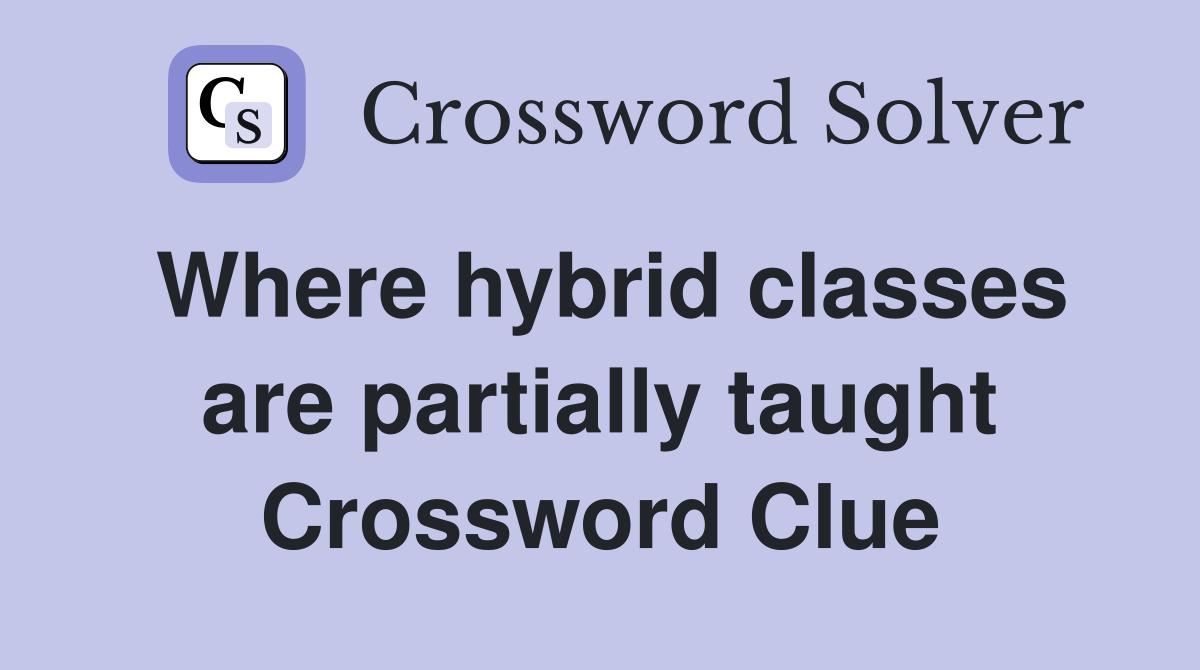 Where hybrid classes are partially taught Crossword Clue