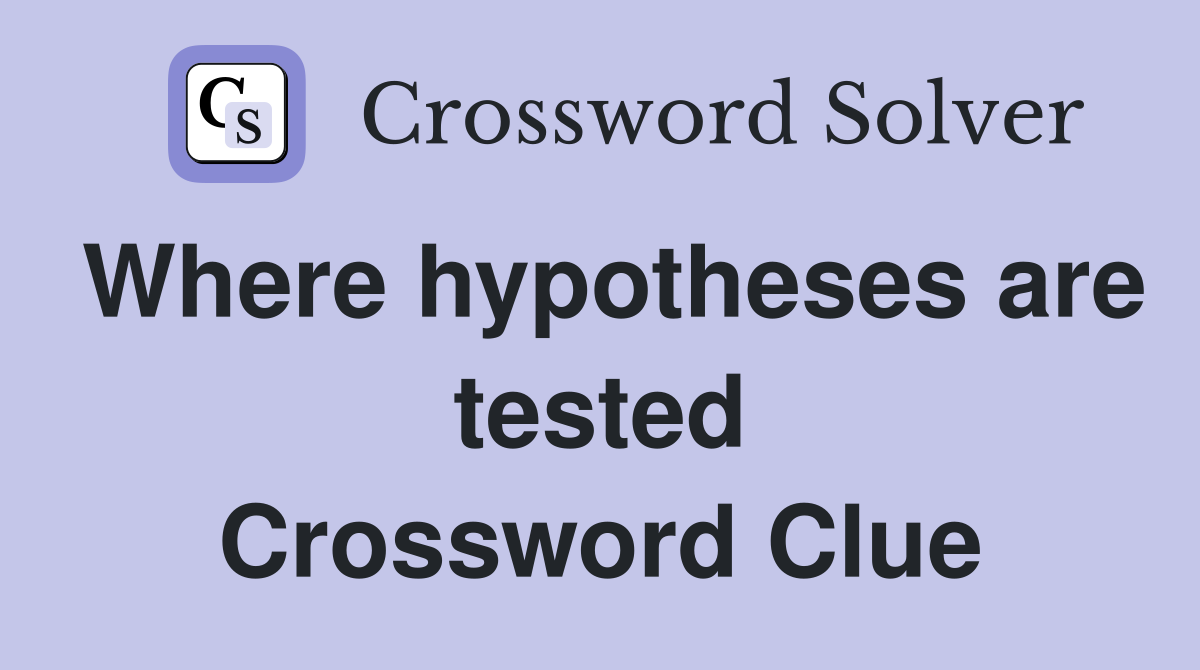 Where hypotheses are tested Crossword Clue