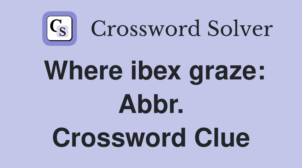 Where ibex graze: Abbr. Crossword Clue