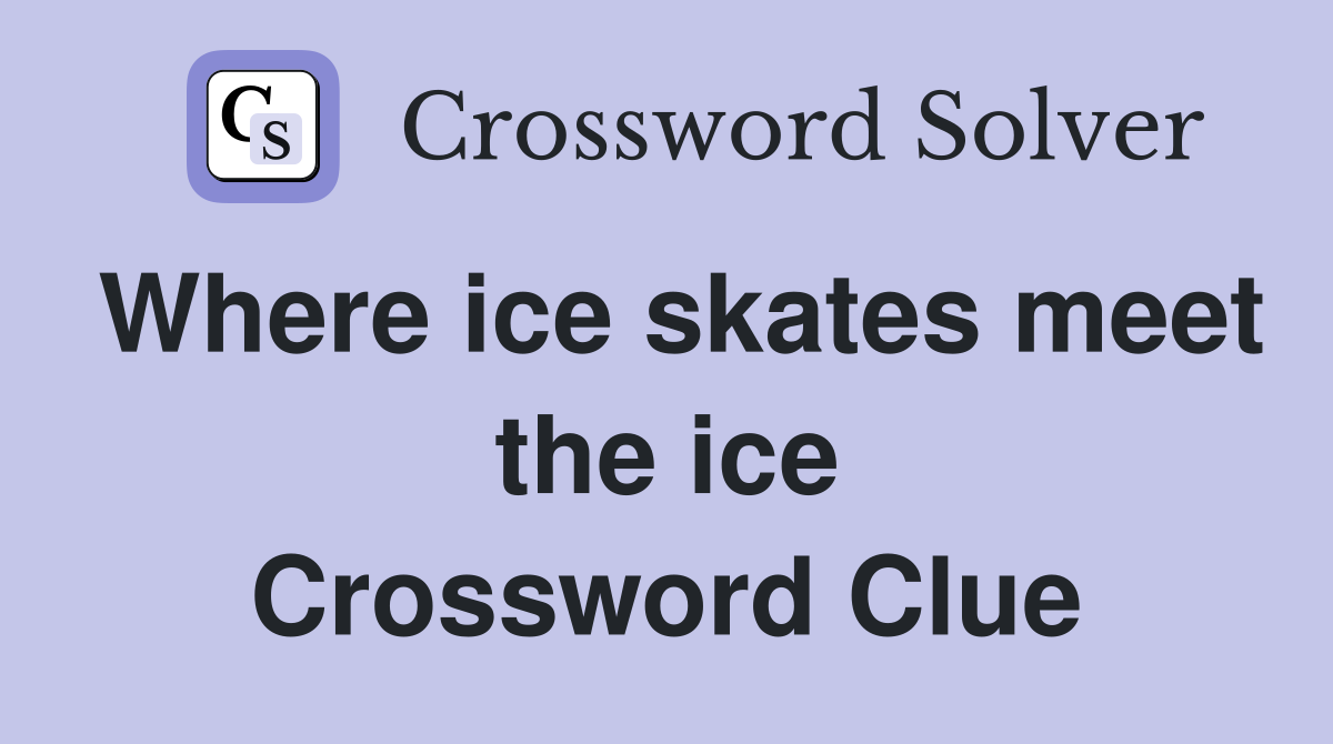 Where ice skates meet the ice Crossword Clue