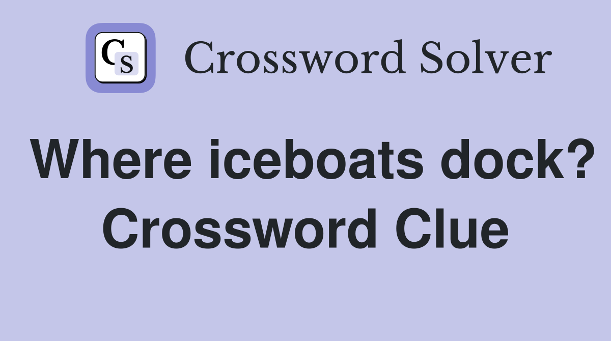 Where iceboats dock? Crossword Clue