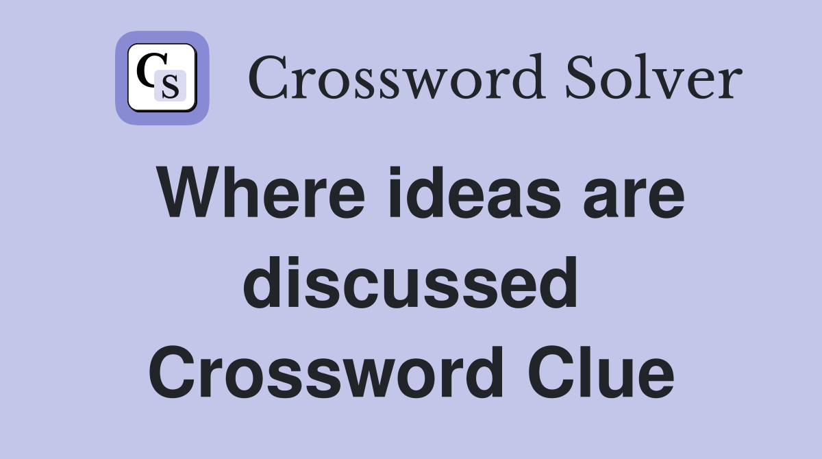 Where ideas are discussed Crossword Clue