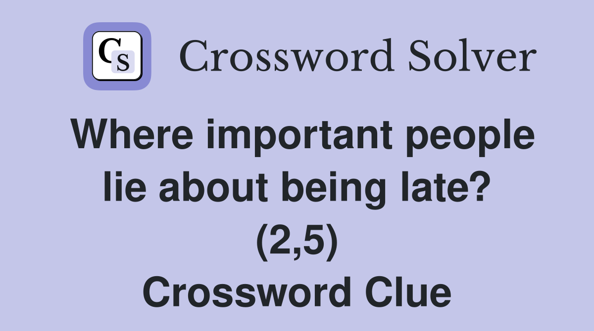 Where important people lie about being late? (2,5) Crossword Clue