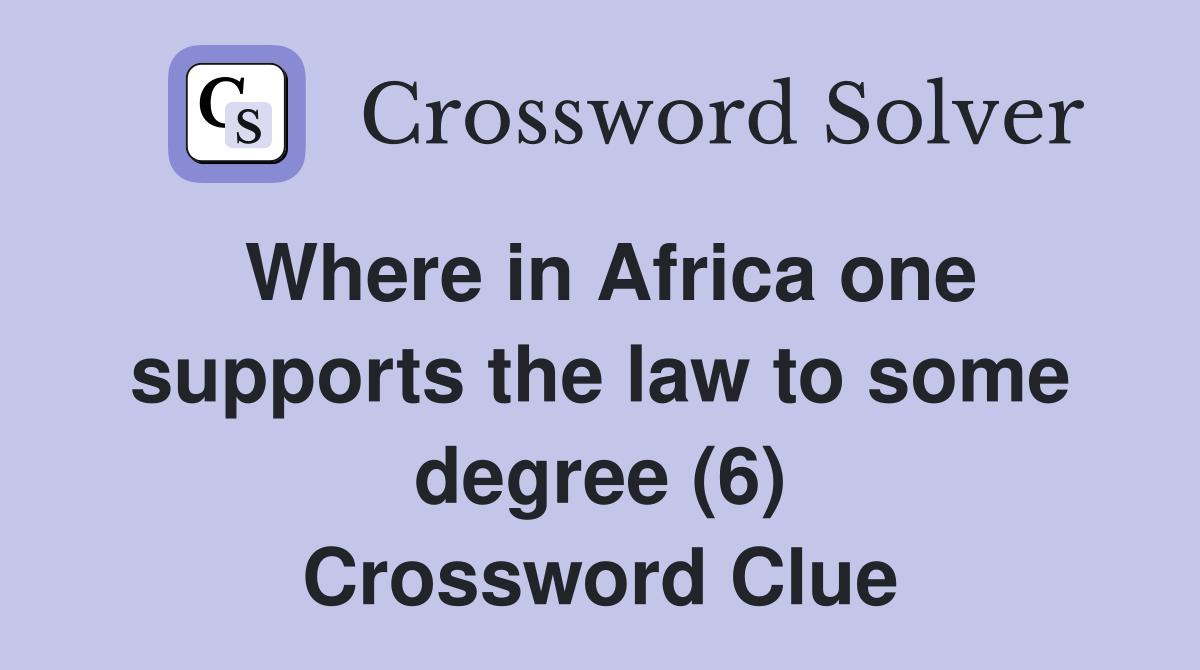 Where in Africa one supports the law to some degree (6) Crossword Clue