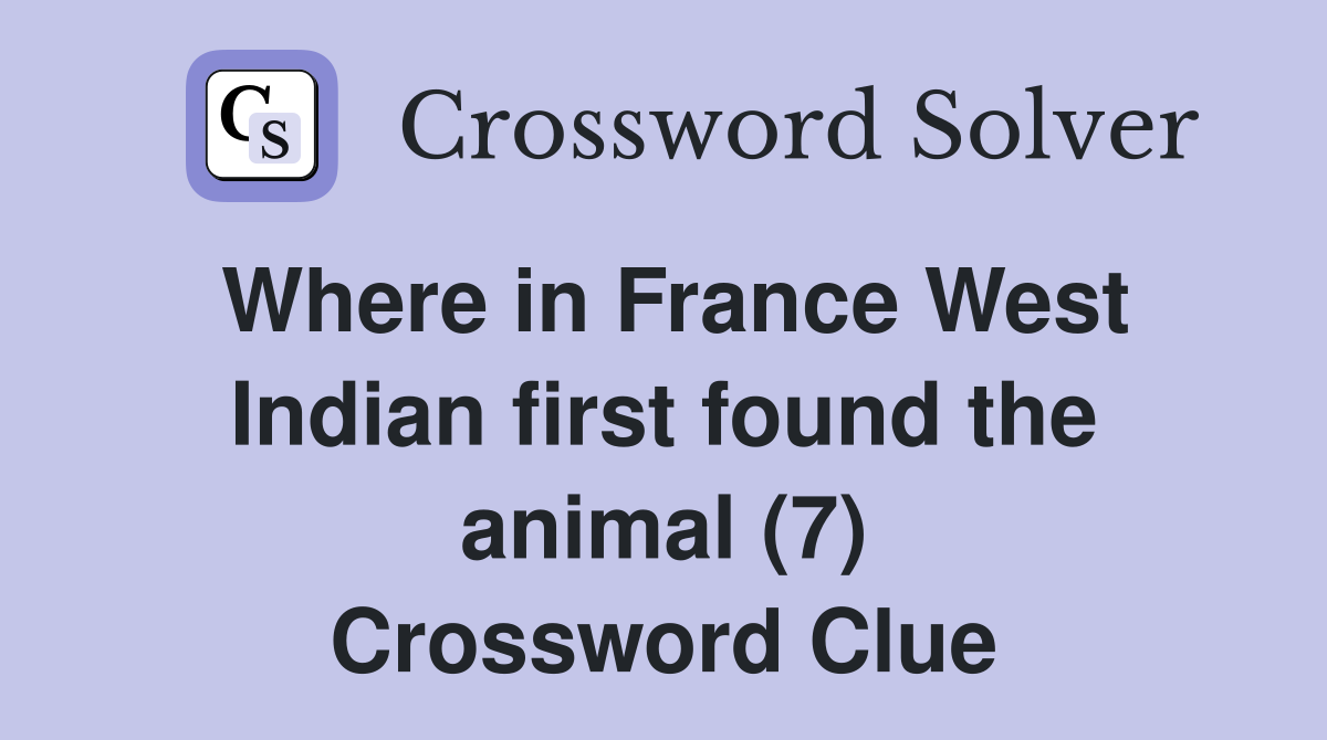 Where in France West Indian first found the animal (7) Crossword Clue