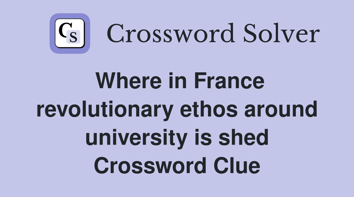 Where in France revolutionary ethos around university is shed Crossword Clue