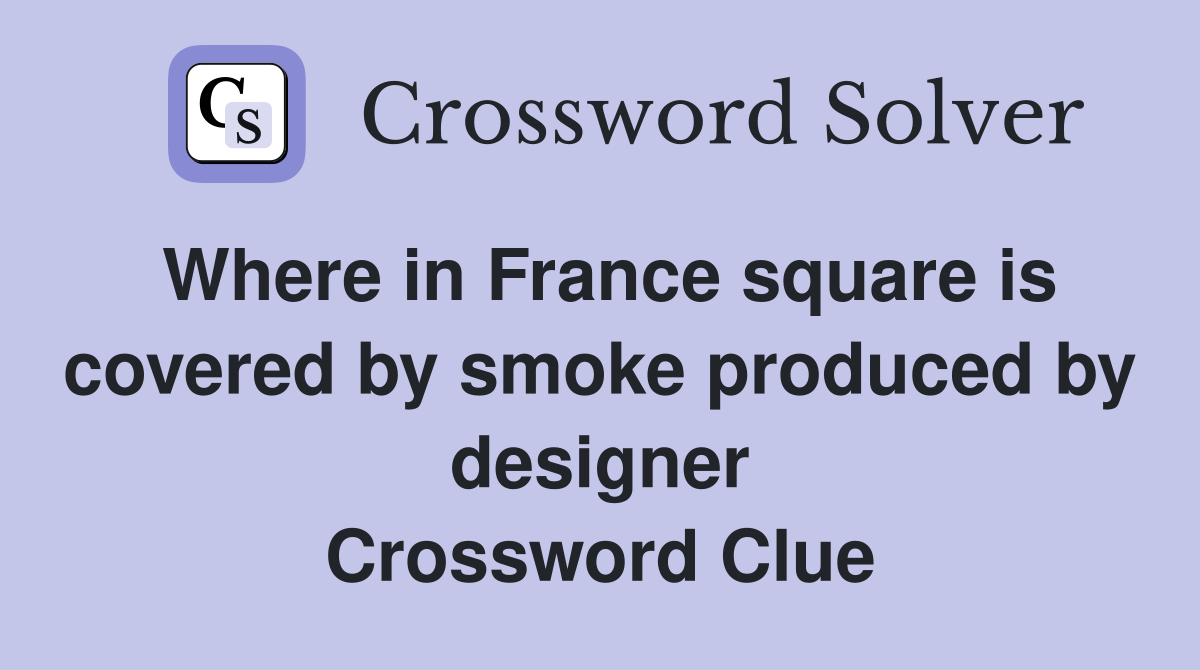 Where in France square is covered by smoke produced by designer Crossword Clue