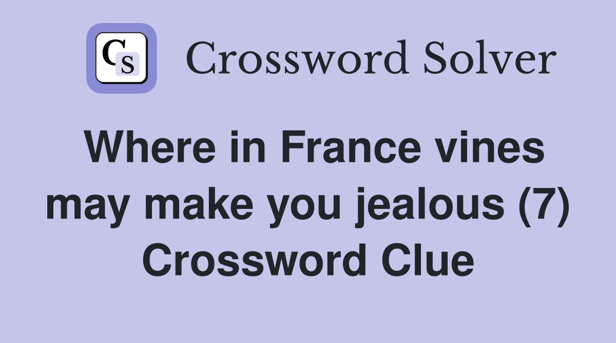 Where in France vines may make you jealous (7) Crossword Clue
