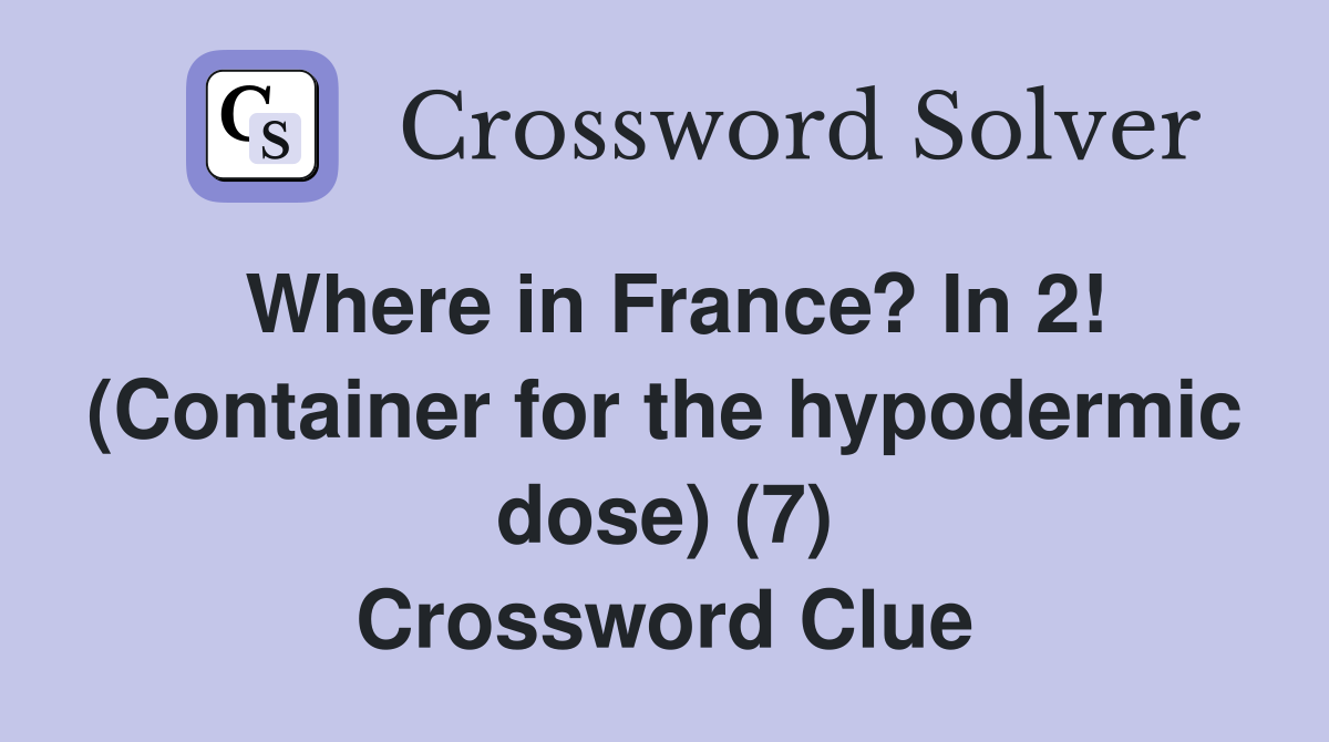 Where in France? In 2! (Container for the hypodermic dose) (7) Crossword Clue