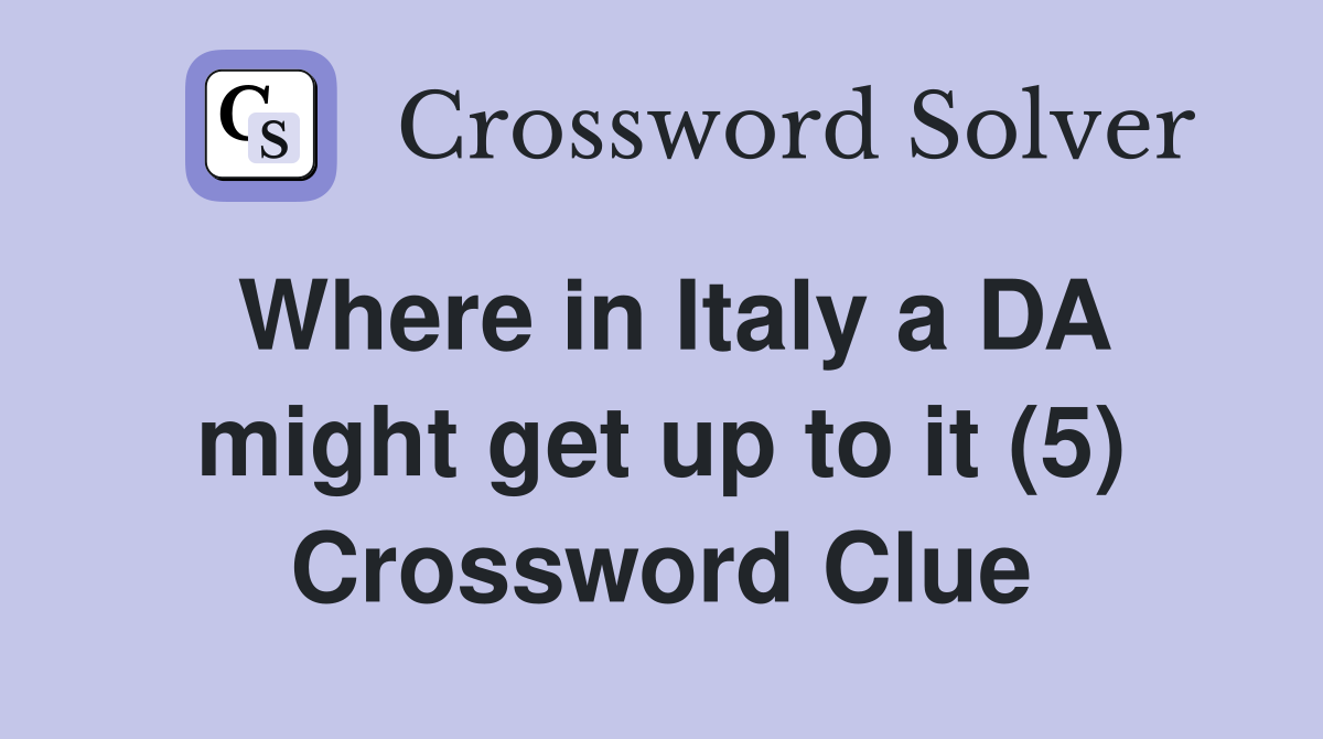 Where in Italy a DA might get up to it (5) Crossword Clue