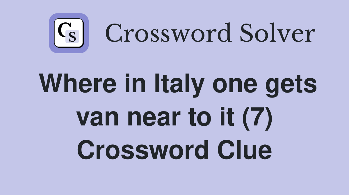 Where in Italy one gets van near to it (7) Crossword Clue