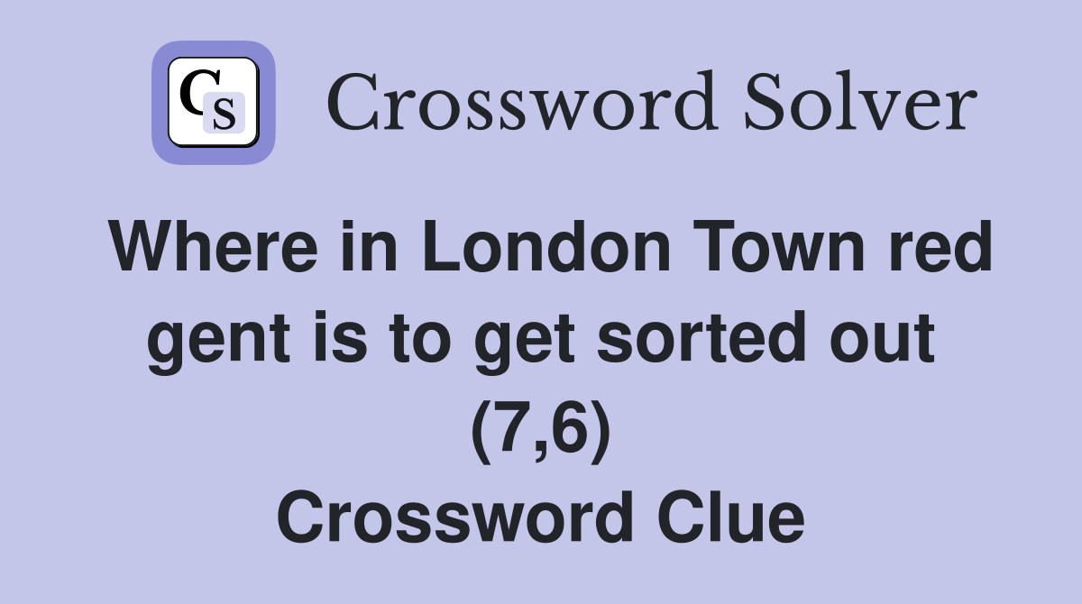 Where in London Town red gent is to get sorted out (7,6) Crossword Clue