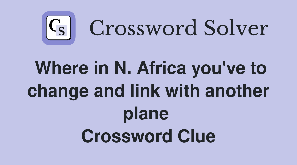 Where in N. Africa you've to change and link with another plane  Crossword Clue