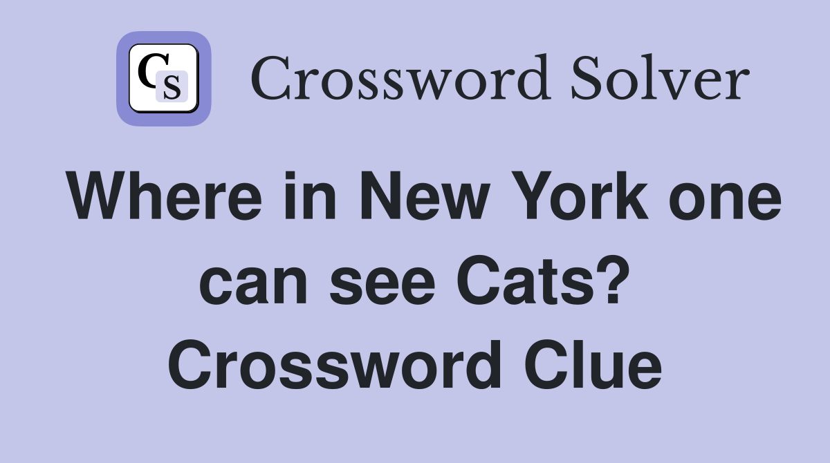 Where in New York one can see Cats? Crossword Clue