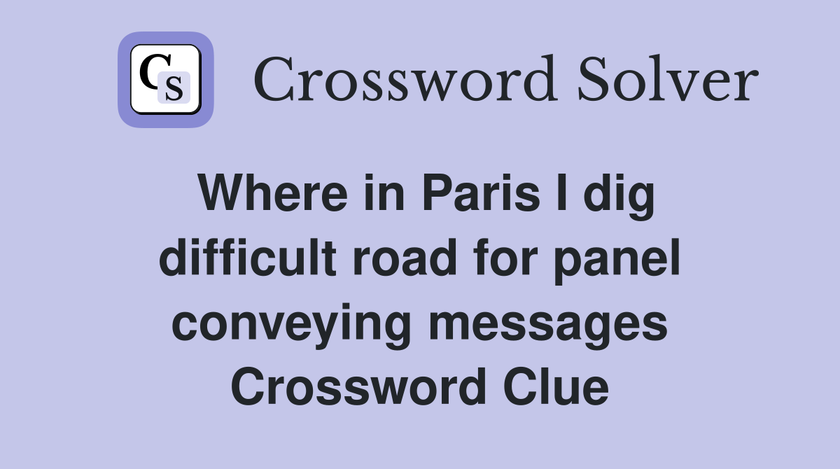 Where in Paris I dig difficult road for panel conveying messages Crossword Clue