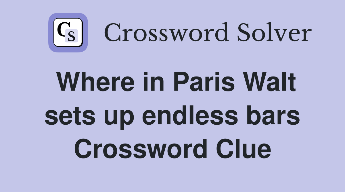 Where in Paris Walt sets up endless bars Crossword Clue