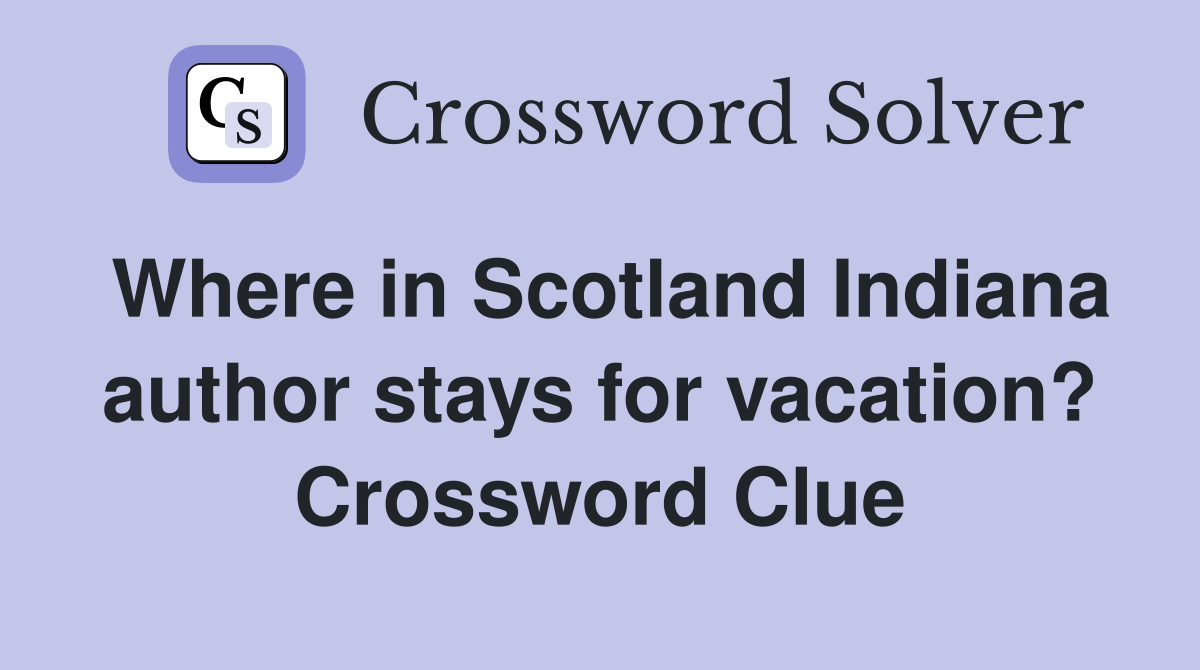 Where in Scotland Indiana author stays for vacation? Crossword Clue