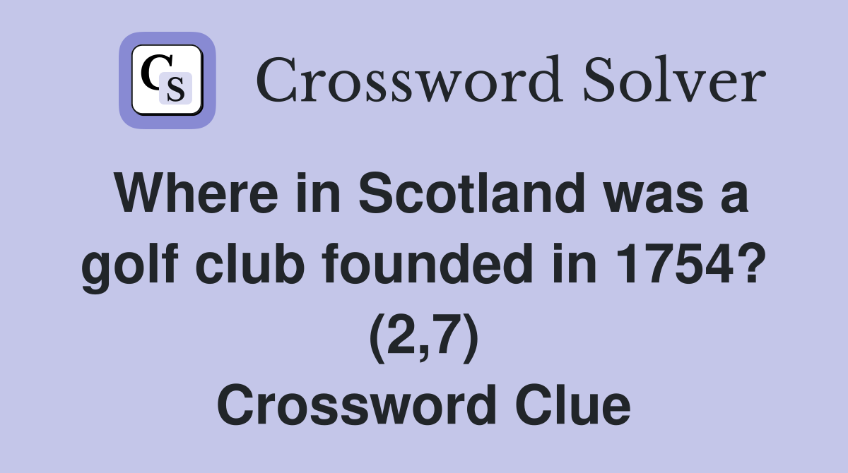 Where in Scotland was a golf club founded in 1754? (2,7) Crossword Clue