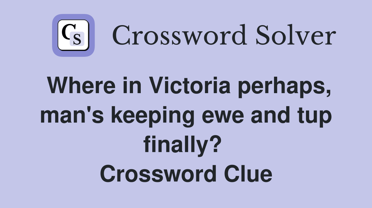 Where in Victoria perhaps, man's keeping ewe and tup finally?  Crossword Clue