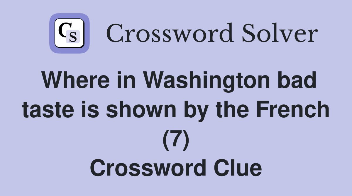 Where in Washington bad taste is shown by the French (7) Crossword Clue