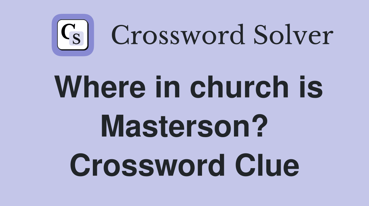 Where in church is Masterson? Crossword Clue
