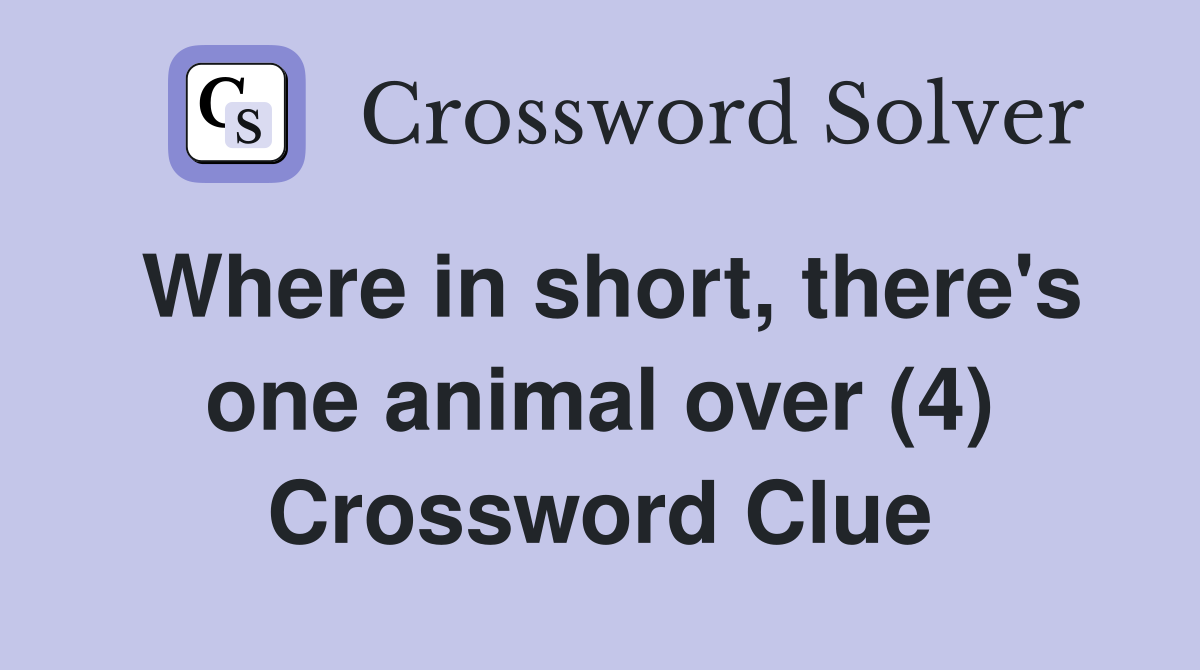 Where in short, there's one animal over (4) Crossword Clue