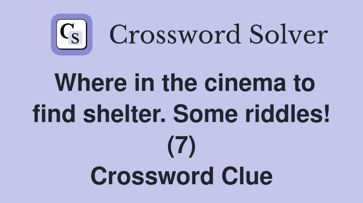 Where in the cinema to find shelter. Some riddles! (7) Crossword Clue