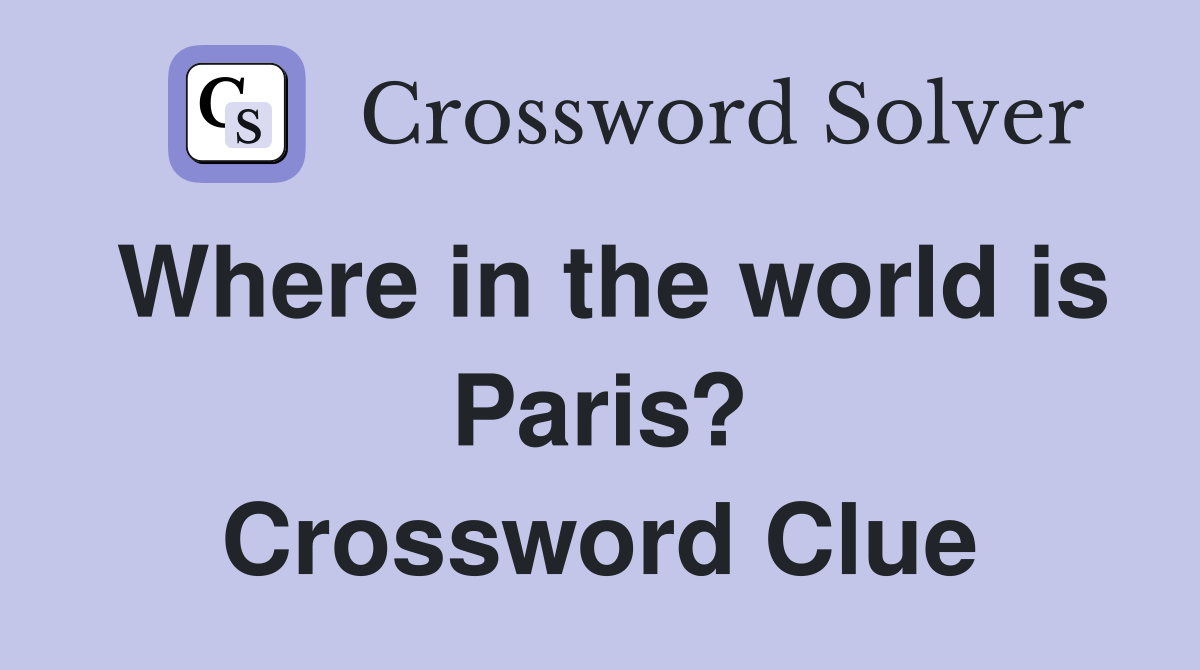 Where in the world is Paris? Crossword Clue