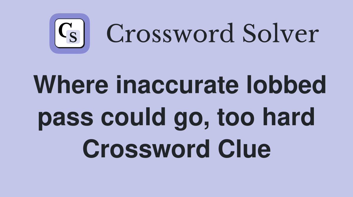 Where inaccurate lobbed pass could go, too hard Crossword Clue