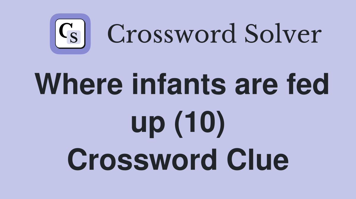 Where infants are fed up (10) Crossword Clue