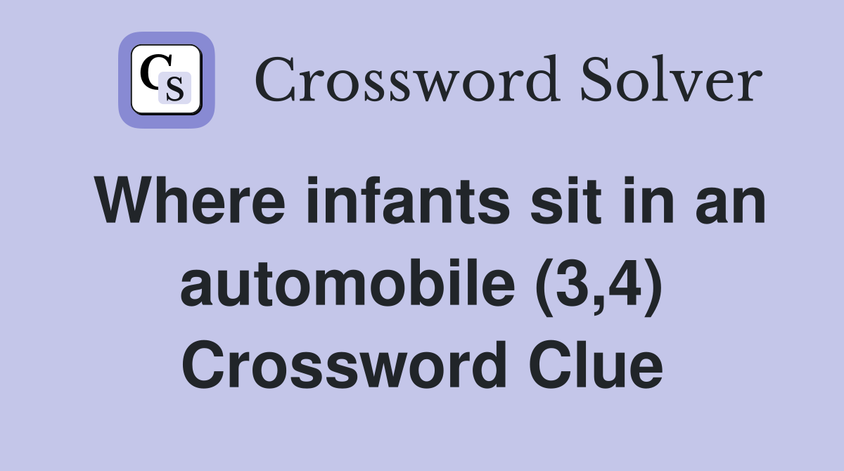 Where infants sit in an automobile (3,4) Crossword Clue