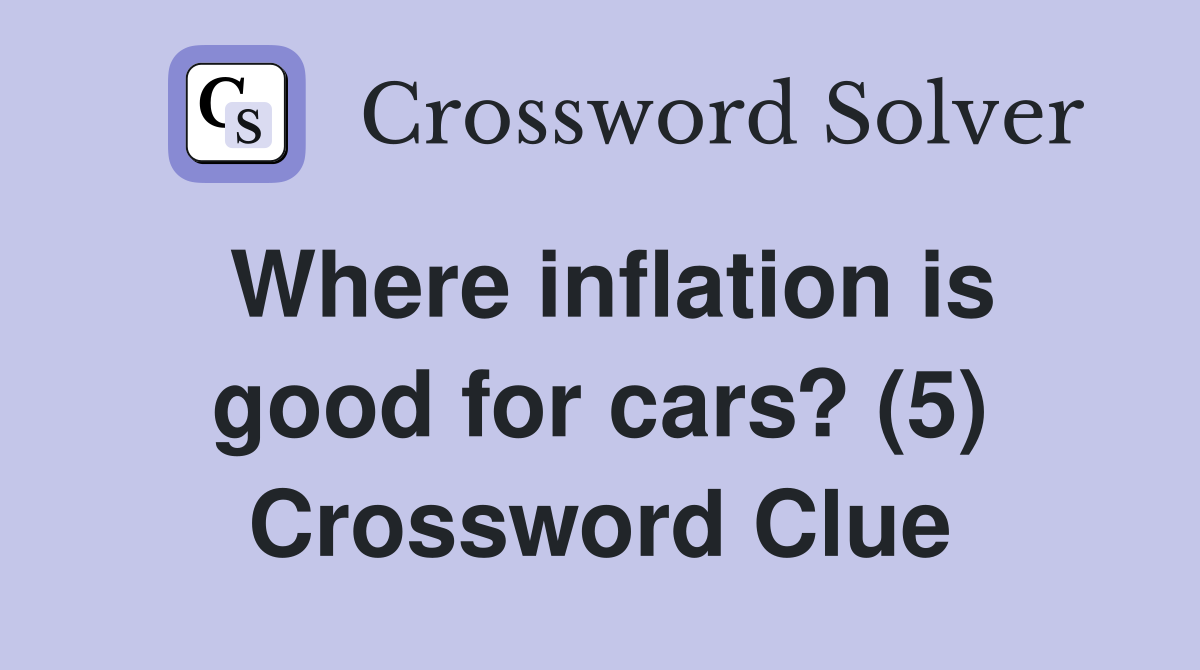 Where inflation is good for cars? (5) Crossword Clue