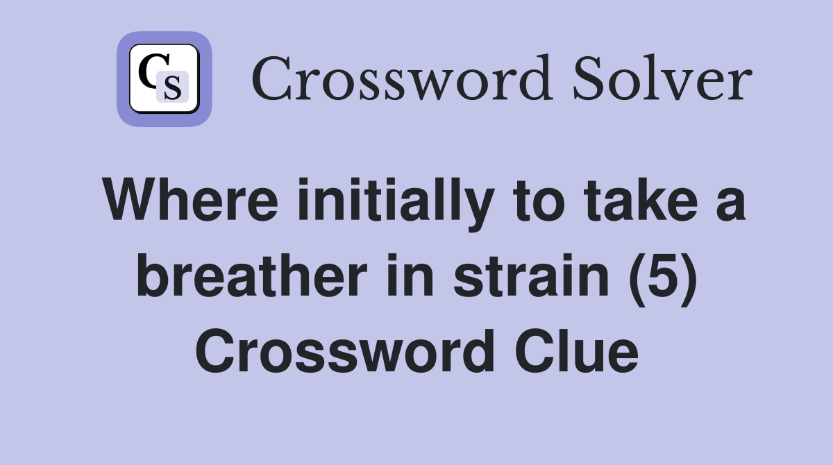 Where initially to take a breather in strain (5) Crossword Clue