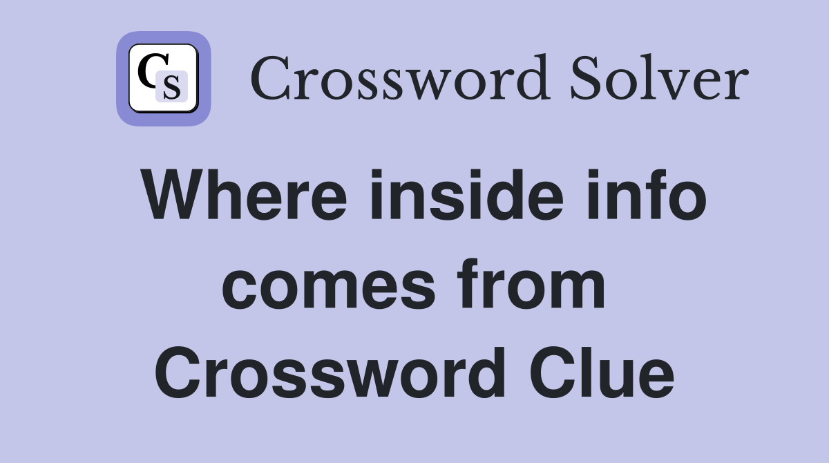 Where inside info comes from Crossword Clue