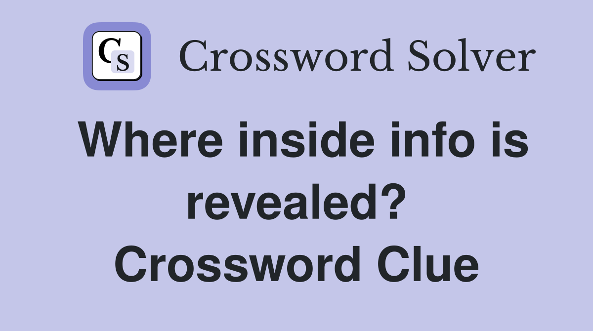 Where inside info is revealed? Crossword Clue