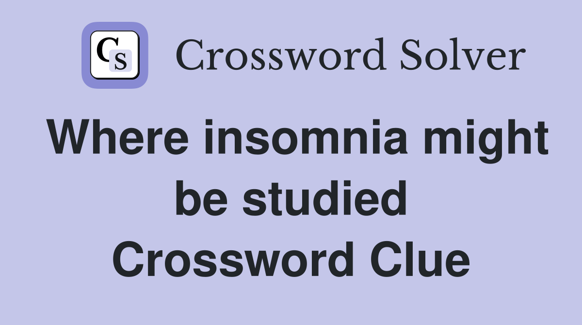 Where insomnia might be studied Crossword Clue