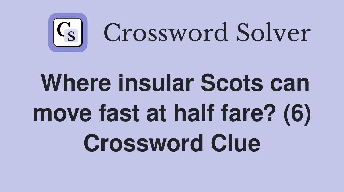 Where insular Scots can move fast at half fare? (6) Crossword Clue